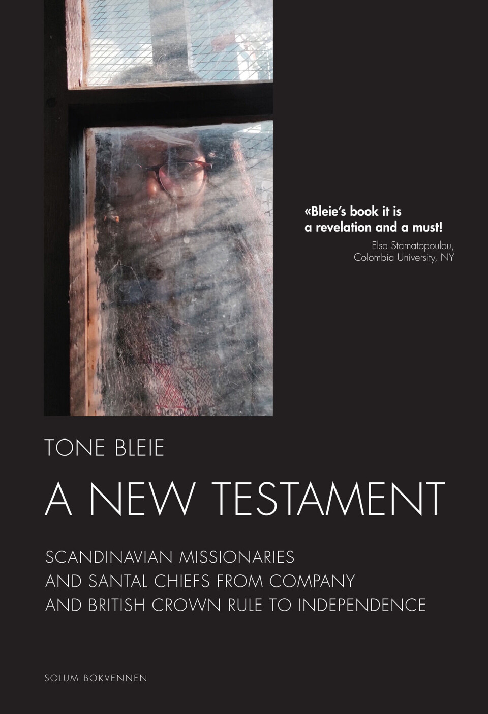 Tone Bleie: A New Testament – Scandinavian Missionaries and Santal Chiefs from Company and British Crown Rule to Independence. (Solum Bokvennen 2023, 528 sider)